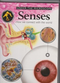 Under The Microscope Senses : How we connect with the world