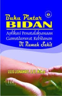 Buku Pintar Bidan : Aplikasi Penatalaksanaan Gawatdarurat Kebidanan di Rumah Sakit