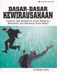 Dasar - dasar Kewirausahaan Panduan bagi mahasiswa untuk mengenal, memahami, dan memasuki dunia bisnis