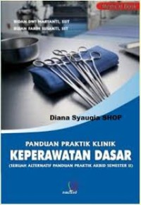 Panduan Praktik Klinik Keperawatan Dasar ( Sebuah alternatif panduan praktik akbid semester II )